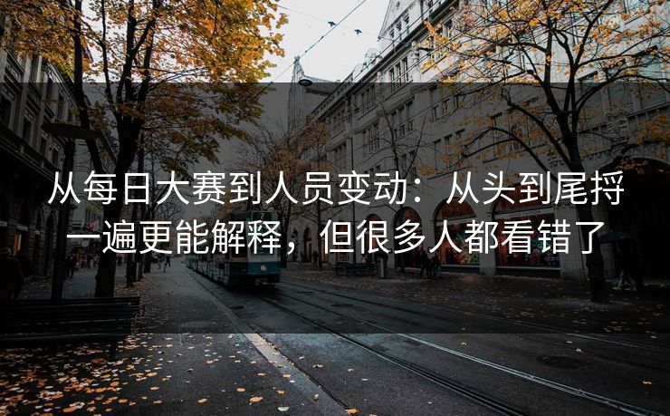 从每日大赛到人员变动：从头到尾捋一遍更能解释，但很多人都看错了